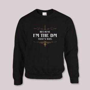 Because I am the DM Thats Why Game Master Quotes Sweatshirt 1