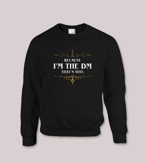 Because I am the DM That’s Why Game Master Quotes Sweatshirt