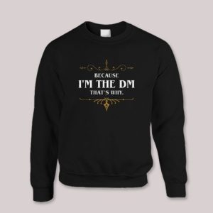 Because I am the DM Thats Why Game Master Quotes Sweatshirt 2