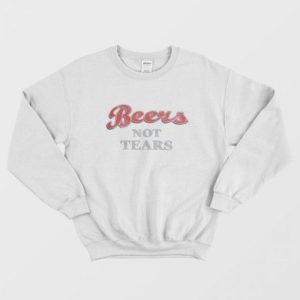 Beers Not Tears Sweatshirt 2