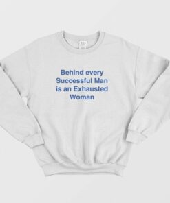 Behind Every Successful Man Is An Exhausted Woman Sweatshirt 2