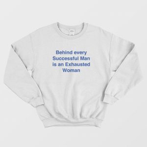 Behind Every Successful Man Is An Exhausted Woman Sweatshirt 2