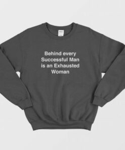 Behind Every Successful Man Is An Exhausted Woman Sweatshirt 3