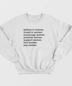 Believe In Women Invest In Women Encourage Women Promote Women Support Women Hire Women Pay Women Sweatshirt 2