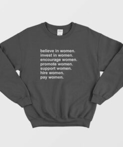 Believe In Women Invest In Women Encourage Women Promote Women Support Women Hire Women Pay Women Sweatshirt 3