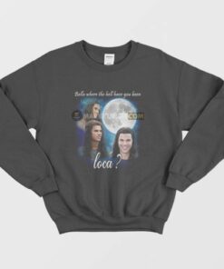 Bella Where The Hell Have You Been Loca Sweatshirt Jacob Twilight 3