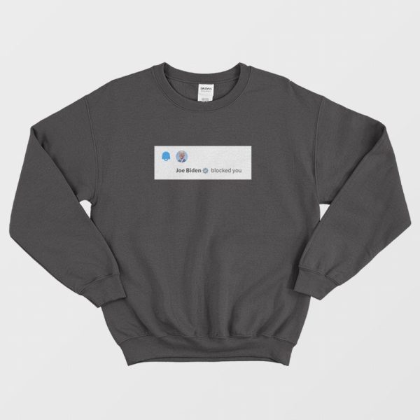 Biden Blocked You Sweatshirt