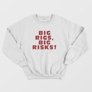 Big Rigs Big Risks Sweatshirt 1