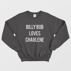 Billy Bob Loves Charlene Sweatshirt 1