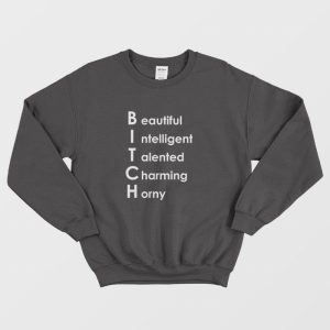 Bitch Beautiful Intelligent Talented Charming Horny Sweatshirt 1