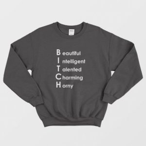 Bitch Beautiful Intelligent Talented Charming Horny Sweatshirt 3