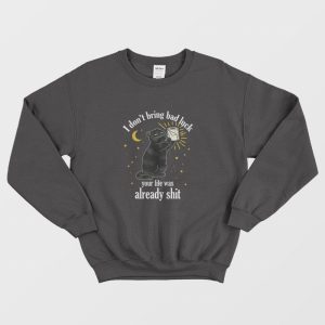 Black Cat I Dont Bring Bad Luck Your Life Was Already Shit Sweatshirt 1