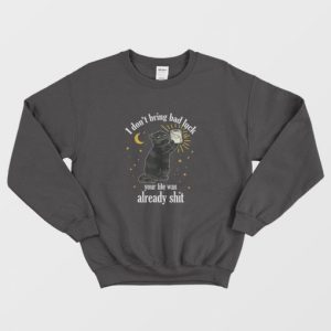 Black Cat I Dont Bring Bad Luck Your Life Was Already Shit Sweatshirt 3