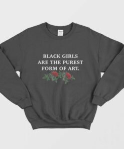 Black Girls Are The Purest Form Of Art Sweatshirt 1