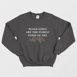 Black Girls Are The Purest Form Of Art Sweatshirt 1