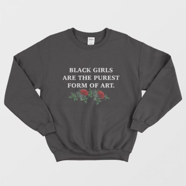 Black Girls Are The Purest Form Of Art Sweatshirt