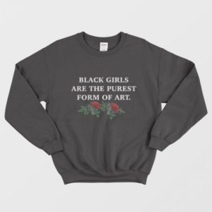 Black Girls Are The Purest Form Of Art Sweatshirt 2