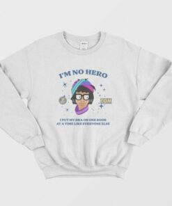 Bobs Burgers Im No Hero I Put My Bra One Boob At A Time Like Everyone Else Sweatshirt 3