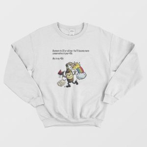 Boomers To 20 Yr Old Me You’ll Become More Conservative In Your 40s Sweatshirt