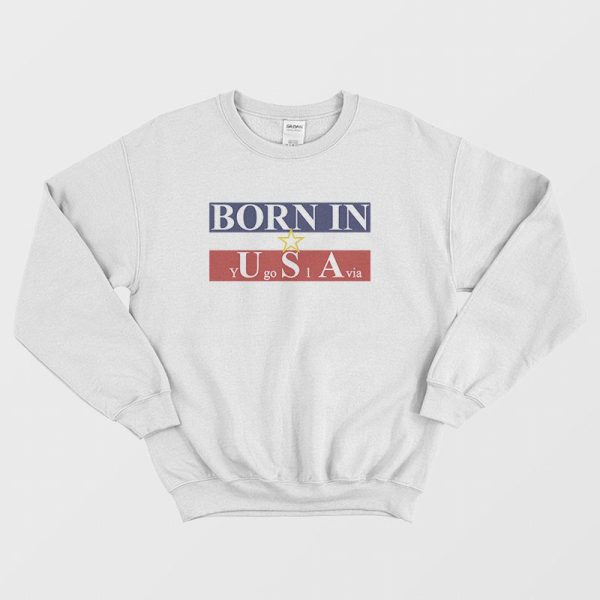 Born In Usa Yugoslavia Sweatshirt