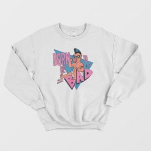 Born To Be Bad Sweatshirt 1