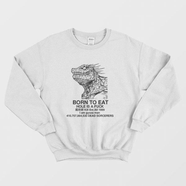 Born To Eat Hole Is A Fuck Kill Em All 1999 I Am Gyoza Man Sweatshirt