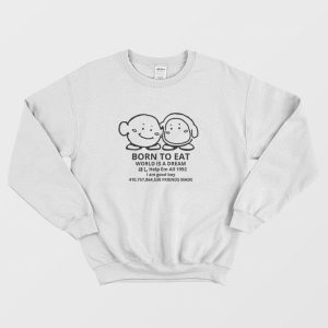 Born To Eat World Is A Dream Sweatshirt 1