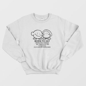 Born To Eat World Is A Dream Sweatshirt 3