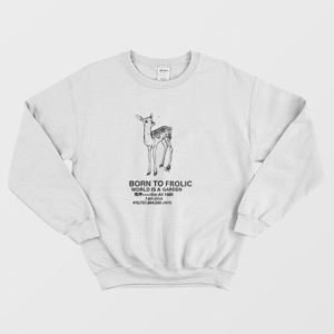 Born To Frolic World is A Garden Sweatshirt 3