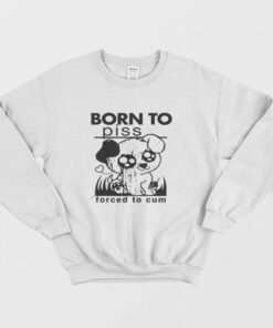 Born To Piss Forced To Cum Sweatshirt 1