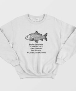 Born To Swim Ocean Is A Fuck Kill Em All 1989 I Am Fish Man Sweatshirt 1