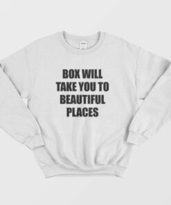 Box Will Take You To Beautiful Places Sweatshirt 1 Box Will Take You To Beautiful Places Sweatshirt 3