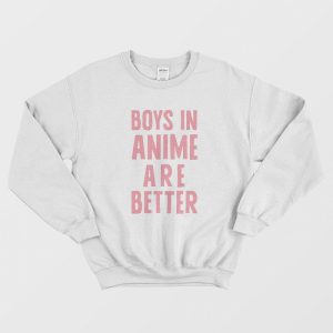 Boys In Anime Are Better Sweatshirt 1