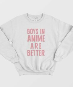 Boys In Anime Are Better Sweatshirt 1 Boys In Anime Are Better Sweatshirt 2