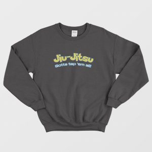 Brazilian Jiu-Jitsu Gotta Tap ‘Em All Sweatshirt