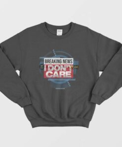 Breaking News I Dont Care Funny Sarcasm Sweatshirt 3