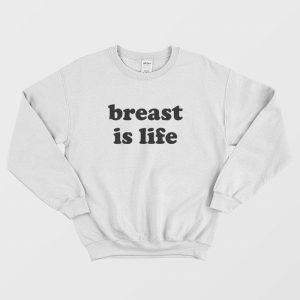 Breast Is Life Sweatshirt 2