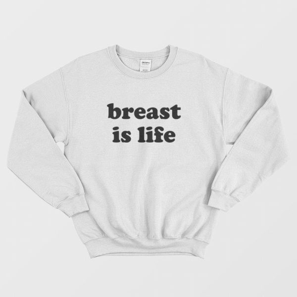 Breast Is Life Sweatshirt