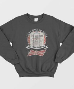 Budweiser Sweatshirt I Cant Walk On Water But I Can Stagger Budweiser 2