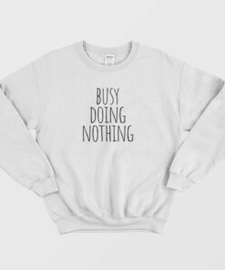 Busy Doing Nothing Sweatshirt 1