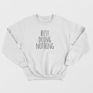 Busy Doing Nothing Sweatshirt 1