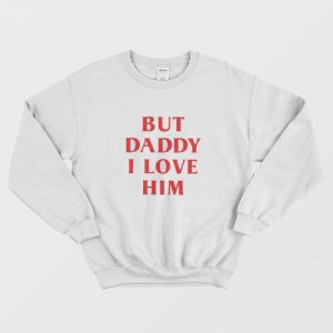 But Daddy I Love Him Sweatshirt