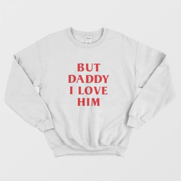 But Daddy I Love Him Sweatshirt