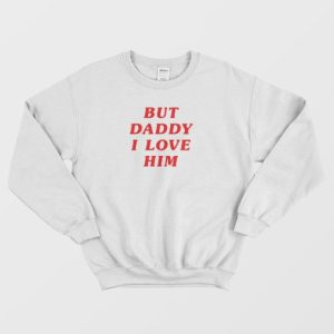 But Daddy I Love Him Sweatshirt