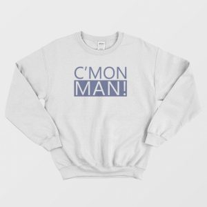 C’Mon Man Popular Quote Sweatshirt