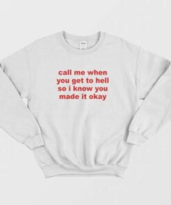 Call Me When You Get To Hell So I Know You Made It Okay Sweatshirt 3