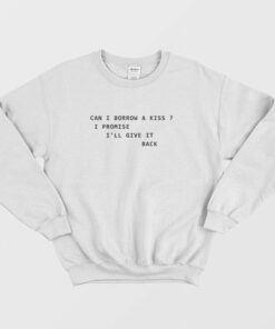 Can I Borrow A Kiss I Promise Ill Give It Back Sweatshirt 1