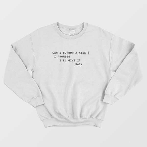 Can I Borrow A Kiss I Promise I’ll Give It Back Sweatshirt