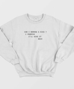 Can I Borrow A Kiss I Promise Ill Give It Back Sweatshirt 3