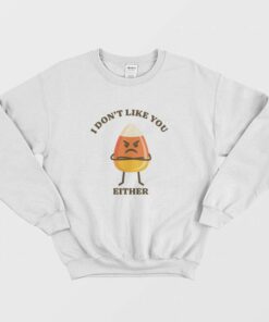 Candy Corn I Dont Like You Either Sweatshirt 1